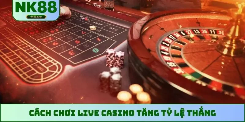 Cách chơi live casino tăng tỷ lệ thắng