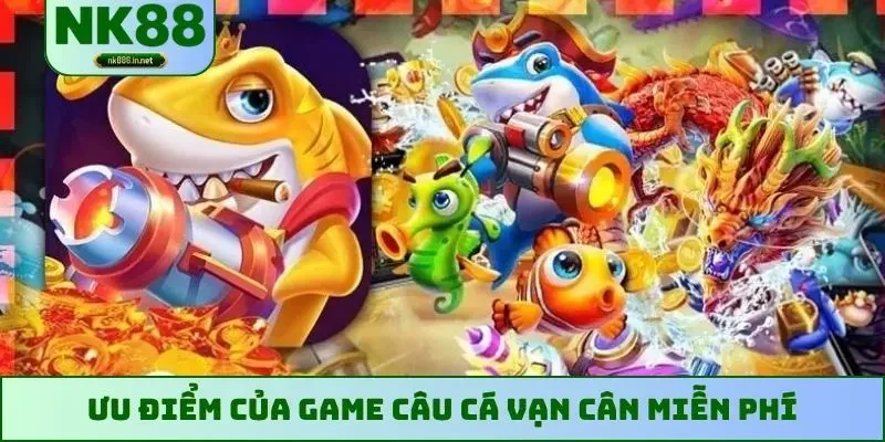 Ưu điểm của game câu cá Vạn Cân miễn phí